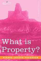 What Is Property? - Pierre-Joseph Proudhon - 9781602060944
