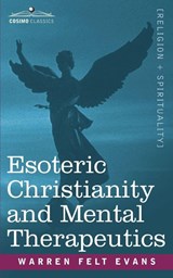 Esoteric Christianity and Mental Therapeutics - Felt Warren Evans - 9781602062092