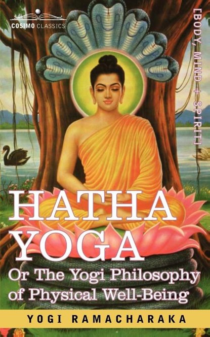 Hatha Yoga Or, the Yogi Philosophy of Physical Well-Being, Yogi Ramacharaka ; Ramacharaka - Paperback - 9781602067264