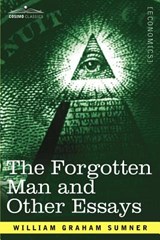 The Forgotten Man and Other Essays - William Graham Sumner - 9781602068230