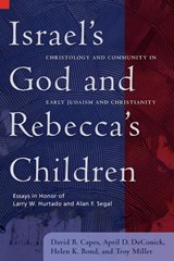 Israel's God and Rebecca's Children - David B. Capes ; April D. DeConick ; Helen K. Bond ; Troy A. Miller - 9781602581821