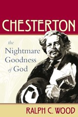 Chesterton: The Nightmare Goodness of God - Ralph C. Wood - 9781602584419