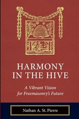 Harmony in the Hive: A Vibrant Vision for Freemasonry's Future - Jacob M. Bressman - 9781603020886