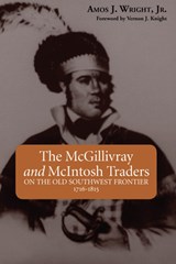 The McGillivray and McIntosh Traders: On the Old Southwest Frontier, 1716-1815 - Amos J. Wright - 9781603060141