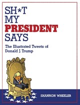 Sh*t My President Says: The Illustrated Tweets of Donald J. Trump - Shannon Wheeler - 9781603096270