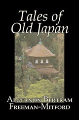 Tales of Old Japan by Algernon Bertram Freeman-Mitford, Fiction, Legends, Myths, & Fables - Algernon Bertram Freeman-Mitford - 9781603129626