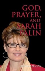 God, Prayer, and Sarah Palin - Kristina Benson - 9781603322966