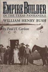 Empire Builder in the Texas Panhandle - Paul H. Carlson - 9781603441339