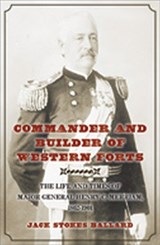 Commander and Builder of Western Forts - Jack Stokes Ballard - 9781603442602