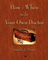 How and When to be Your Own Doctor - Isabelle a Moser - 9781603863445