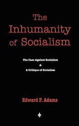 The Inhumanity of Socialism - ADAMS,  Edward F. - 9781603863759
