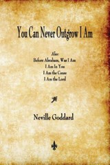 You Can Never Outgrow I Am - Neville Goddard - 9781603866767