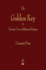 The Golden Key and Twenty-Two Additional Essays - Emmet Fox - 9781603867061