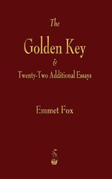Golden Key and Twenty-Two Additional Essays - Emmet Fox - 9781603868037