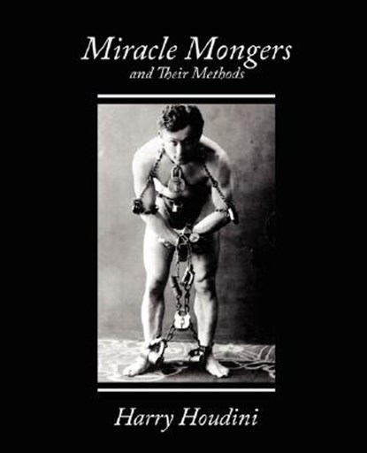 Miracle Mongers and Their Methods, Houdini Harry Houdini ; Harry Houdini - Paperback - 9781604243925