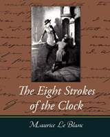 The Eight Strokes of the Clock - Maurice Le Blanc - 9781604246827