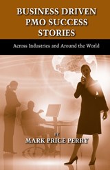 Business Driven PMO Success Stories - Mark Price Perry - 9781604270761