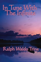In Tune with the Infinite - Ralph Waldo Trine - 9781604590388