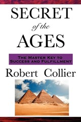 The Secret of the Ages - Robert Collier - 9781604591880