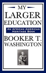 My Larger Education (an African American Heritage Book) - Booker T Washington - 9781604591972