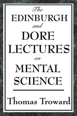 The Edinburgh and Dore Lectures on Mental Science - Judge Thomas Troward - 9781604593341