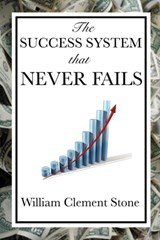 The Success System That Never Fails - William Clement Stone ; W Clement Stone - 9781604599312