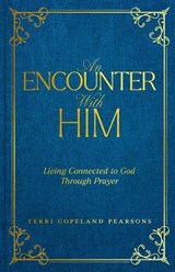 An Encounter with Him: Living Connected to God Through Prayer - Terri Copeland Pearsons - 9781604635300