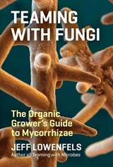 Teaming with Fungi - Jeff Lowenfels - 9781604697292