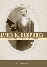 James K. Humphrey and the Sabbath-Day Adventists - R. Clifford Jones - 9781604735222