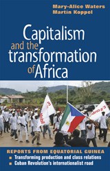 Capitalism and the Transformation of Africa: Reports from Equatorial Guinea - Mary-Alice Waters - 9781604880168