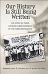 Our History Is Still Being Written: The Story of Three Chinese-Cuban Generals in the Cuban Revolution - Armando Choy - 9781604881028