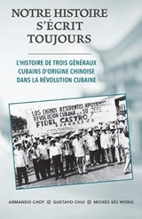 Notre Histoire s'Écrit Toujours: L'Histoire de Trois Généraux Cubains d'Origine Chinoise Dans La Révolution Cubaine - Armando Choy - 9781604881097