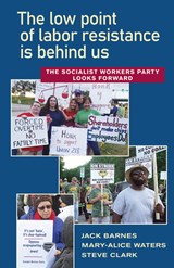 The Low Point of Labor Resistance Is Behind Us: The Socialist Workers Party Looks Forward - Jack Barnes - 9781604881455