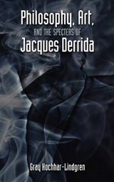 Philosophy, Art, and the Specters of Jacques Derrida - Gray Kochhar-Lindgren - 9781604977882