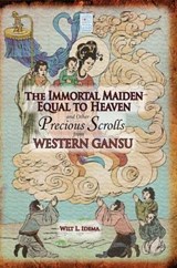 The Immortal Maiden Equal to Heaven and Other Precious Scrolls from Western Gansu - IDEMA,  Wilt L. - 9781604979077