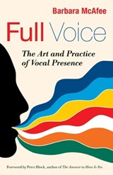 Full Voice: The Art and Practice of Vocal Presence - Barbara McAfee - 9781605099224