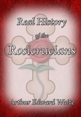 The Real History of the Rosicrucians - Arthur Edward Waite - 9781605320588