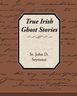 True Irish Ghost Stories - SEYMOUR,  St. John D. - 9781605975160