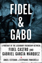 Fidel and Gabo - A Portrait of the Legendary Friendship Between Fidel Castro and Gabriel Garcia Marquez
