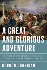 A Great and Glorious Adventure - A History of the Hundred Years War and the Birth of Renaissance England -  - 9781605985794