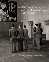 The Art of Curating - Paul J. Sachs and the Museum Course at Harvard - Salle Anne Duncan ; Andrew McClellan - 9781606065693