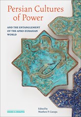 Persian Cultures of Power and the Entanglement of the Afro-Eurasian World - Matthew P. Canepa - 9781606068427