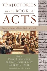 Trajectories in the Book of Acts - Paul Alexander ; Jordan Daniel May ; Robert G Reid - 9781606085400