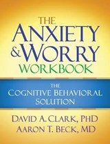 The Anxiety and Worry Workbook, First Edition - CLARK,  David A. ; Beck, Aaron T., M.D. - 9781606239186