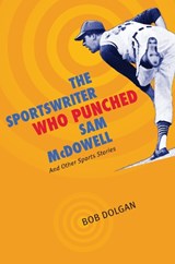 The Sportswriter Who Punched Sam McDowell - Dolgan, Bob - 9781606350447