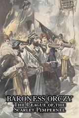 The League of the Scarlet Pimpernel by Baroness Orczy Juvenile Fiction, Action & Adventure - Baroness Orczy ;  Baroness Emmuska Orczy - 9781606641699