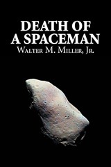 Death of a Spaceman by Walter M. Miller Jr., Science Fiction, Adventure - Walter M. Miller Jr - 9781606645345