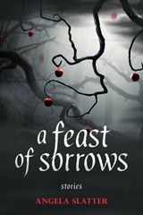 A Feast of Sorrows Stories - Angela Slatter - 9781607014744