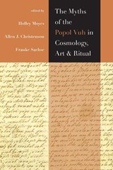 The Myths of the Popol Vuh in Cosmology, Art, and Ritual - Holley Moyes ; Allen J Christenson ; Frauke Sachse - 9781607323389