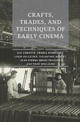 Crafts, Trades, and Techniques of Early Cinema - Ian Christie ; Priska Morrissey ; Louis Pelletier ; Valentine Robert ; Jean-Pierre Sirois-Trahan ; Tami Williams - 9781607857297